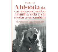 A história da cachorra que mudou a minha vida e vai mudar a sua também: Julieta vai te mostrar como criar uma genuína conexão com o seu amigo e consigo mesmo