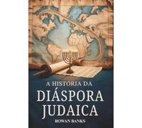 A História da Diáspora Judaica: Um Impacto Global da Migração Judaica, Sobrevivência e Influência Cultural