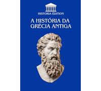 A HISTÓRIA DA GRÉCIA ANTIGA: A fascinante viagem ao coração da Grécia antiga
