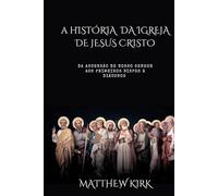 A História da Igreja de Jesus Cristo: Da ascensão de Nosso Senhor aos primeiros bispos e diáconos