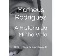 A História da Minha Vida: Uma Historia de superação e fé