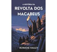 A História Da Revolta Dos Macabeus: O Nascimento Do Hanukkah E A Revolução Que Moldou A História Judaica