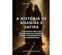 A HISTÓRIA DE ANANIAS E SAFIRA: A HISTÓRIA DO CASAL QUE MENTIU SOBRE SUAS DOAÇÕES À IGREJA E AS CONSEQUÊNCIAS DE SUA DESONESTIDADE (HISTÓRIAS BÍBLICAS: SOPRO DE DEUS)