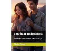 A HISTÓRIA DE DOIS ADOLECENTES: A MOEDA QUE BRILHAVA NO FUNDO DO POÇO (Poesias & Autoajuda)