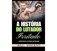 A História do Lutador Irritado: Aproveite o Fogo Interior