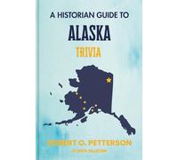 A Historian Guide To Alaska Trivia: The Unearthing Hidden Fun Facts, Bizarre Events, and the Wild Stories of the Last Frontier State (US Trivia Collection)