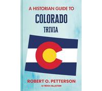 A Historian Guide To Colorado: The Unearthing Hidden Fun Facts, Bizarre Events, and the Wild Stories of the Centennial State (US Trivia Collection)