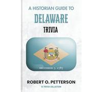A Historian Guide To Delaware Trivia: The Unearthing Hidden Fun Facts, Bizarre Events, and the Wild Stories of the Blue Hen State (US Trivia Collection)