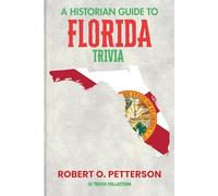 A Historian Guide To Florida Trivia: The Unearthing Hidden Fun Facts, Bizarre Events, and the Wild Stories of the Sunshine State (US Trivia Collection)