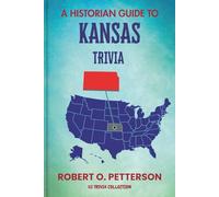 A Historian Guide To Kansas Trivia: The Unearthing Hidden Fun Facts, Bizarre Events, and the Wild Stories of the Sunflower State (US Trivia Collection)