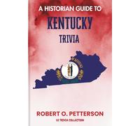 A Historian Guide To Kentucky Trivia: The Unearthing Hidden Fun Facts, Bizarre Events, and the Wild Stories of the Blue grass State (US Trivia Collection)