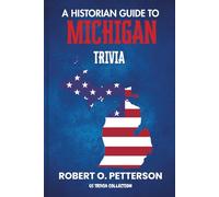 A Historian Guide To Michigan Trivia: The Unearthing Hidden Fun Facts, Bizarre Events, and the Wild Stories of the Great Lakes State (US Trivia Collection)