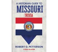 A Historian Guide To Missouri Trivia: The Unearthing Hidden Fun Facts, Bizarre Events, and the Wild Stories of the Show Me State (US Trivia Collection)