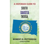 A Historian Guide To South Dakota Trivia: The Unearthing Hidden Fun Facts, Bizarre Events, and the Wild Stories of the Mount Rushmore State (US Trivia Collection)