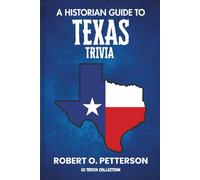 A Historian Guide To Texas Trivia: The Unearthing Hidden Fun Facts, Bizarre Events, and the Wild Stories of the Lone StarState (US Trivia Collection)