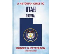 A Historian Guide To Utah Trivia: The Unearthing Hidden Fun Facts, Bizarre Events, and the Wild Stories of the Beehive State (US Trivia Collection)