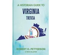 A Historian Guide To Virginia Trivia: The Unearthing Hidden Fun Facts, Bizarre Events, and the Wild Stories of the Mother Of State (US Trivia Collection)