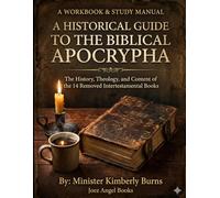 A Historical Guide to the Biblical Apocrypha: The History, Theology, and Content of the 14 Removed Intertestamental Books