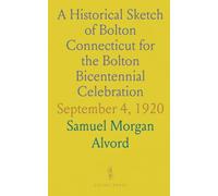 A Historical Sketch of Bolton Connecticut for the Bolton Bicentennial Celebration: September 4, 1920