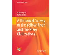 A Historical Survey of the Yellow River and the River Civilizations – Understanding China
