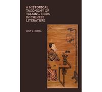 A Historical Taxonomy of Talking Birds in Chinese Literature (Harvard-Yenching Institute Monograph Series)