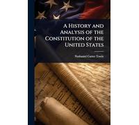 A History and Analysis of the Constitution of the United States