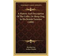 A History And Description Of The Collie, Or Sheep Dog, In His British Varieties (1890)
