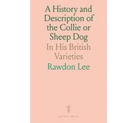 A History and Description of the Collie or Sheep Dog: In His British Varieties