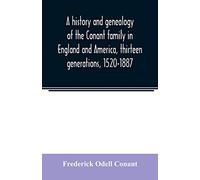 A history and genealogy of the Conant family in England and America, thirteen generations, 1520-1887: containing also some genealogical notes on the Connet, Connett and Connit families