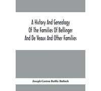 A History And Genealogy Of The Families Of Bellinger And De Veaux And Other Families