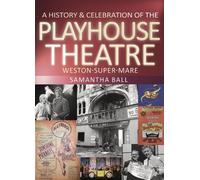 A History & Celebration of The Playhouse Theatre: Weston-super-Mare