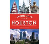 A History Lover's Guide to Houston