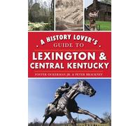 A History Lover's Guide to Lexington and Central Kentucky (History & Guide)