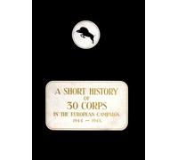 A History of 30 Corps in the European Campaign 1944-1945
