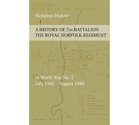A HISTORY OF 7th BATTALION THE ROYAL NORFOLK REGIMENT in World War No. 2 July 1940 - August 1944