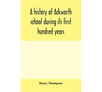 A history of Ackworth school during its first hundred years; preceded by a brief account of the fortunes of the house whilst occupied as a foundling hospital