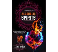 A History of Alcoholic Spirits : How Our Favourite Tipples Changed The World
