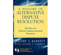 A History of Alternative Dispute Resolution: The Story of a Political, Social, and Cultural Movement