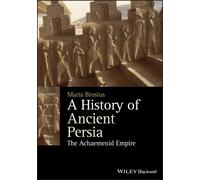 A History of Ancient Persia : The Achaemenid Empire