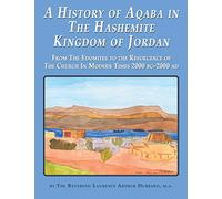A History of Aqaba in The Hashemite Kingdom of Jordan: From The Edomites to the Resurgence of The Church In Modern Times 2000 BC-2000 AD