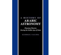 A History of Arabic Astronomy: Planetary Theories During the Golden Age of Islam: 2 (NYU Studies in NE Civilization)