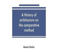 A History of Architecture on the Comparative Method – For the Student, Craftsman, and Amateur