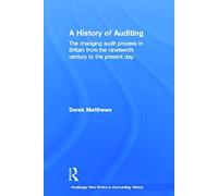 A History of Auditing: The Changing Audit Process in Britain from the Nineteenth Century to the Present Day (Routledge New Works in Accounting History)