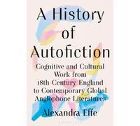A History of Autofiction : Cognitive and Cultural Work from 18th-Century England to Contemporary Global Anglophone Literatures