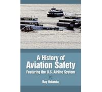 A History of Aviation Safety: Featuring the U.S. Airline System