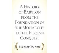 A History of Babylon from the Foundation of the Monarchy to the Persian Conquest