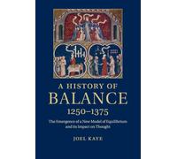 A History of Balance, 1250-1375 : The Emergence of a New Model of Equilibrium and its Impact on Thought
