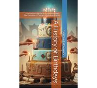 A History of Birthdays: From Ancient Rituals to the Modern Party: The Evolution of Our Most Personal Holiday