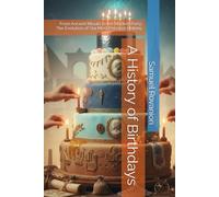 A History of Birthdays: From Ancient Rituals to the Modern Party: The Evolution of Our Most Personal Holiday