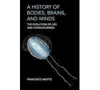 A History of Bodies, Brains, and Minds: The Evolution of Life and Consciousness